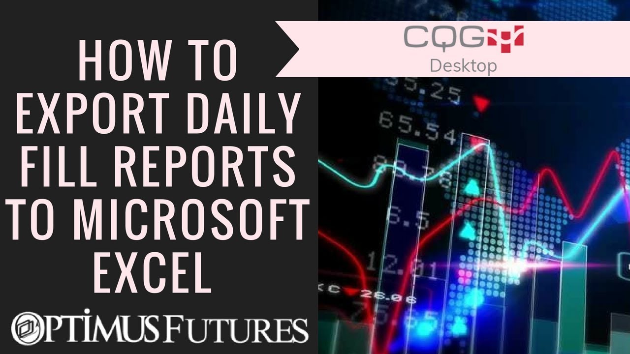 CQG Desktop – How to Export Daily Fill Reports to Microsoft Excel | Optimus Futures