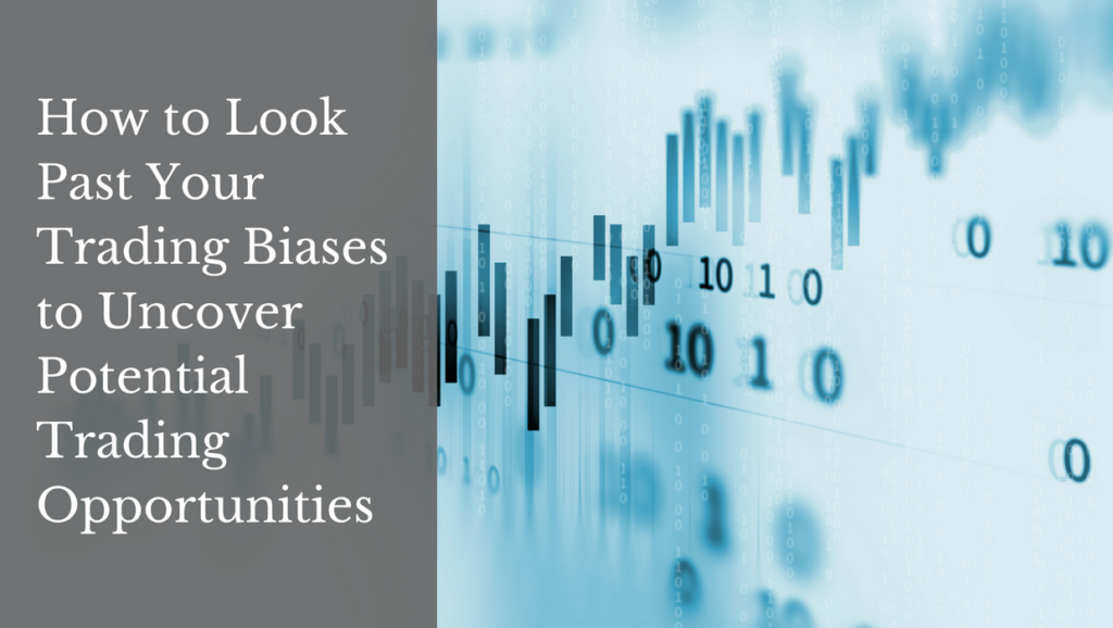How to Look Past Your Trading Biases to Uncover Potential Trading Opportunities? 