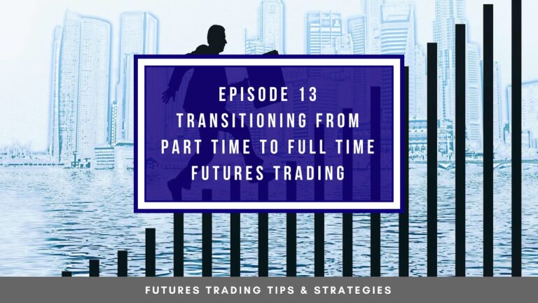 Transitioning from part time to full time futures trading – #13