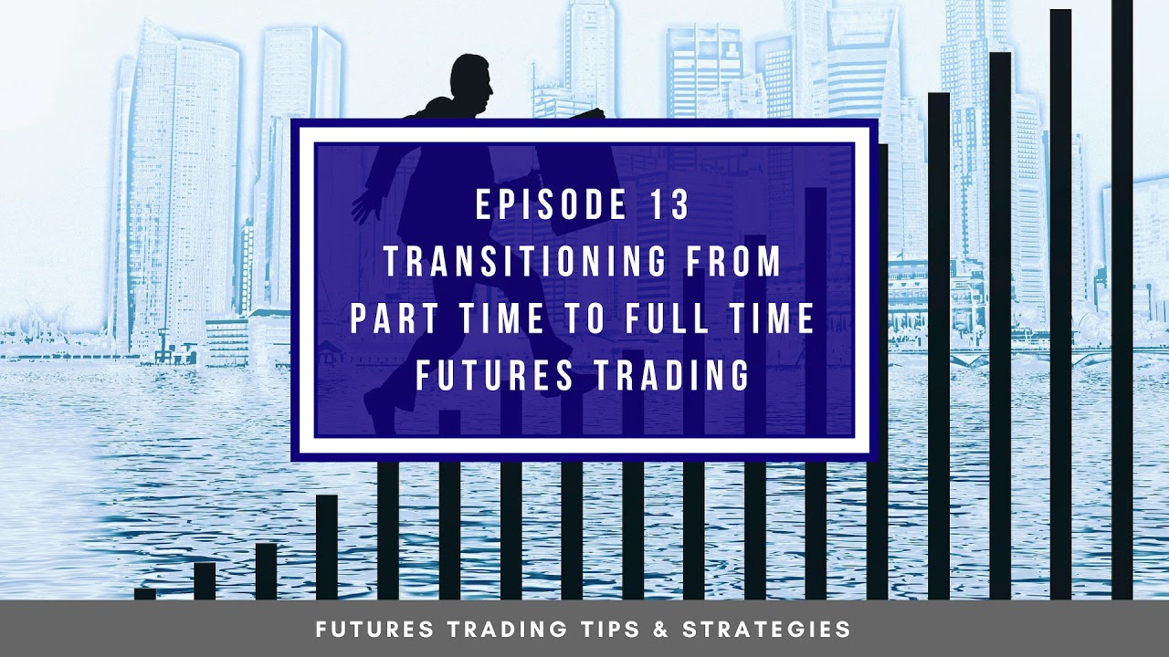 Transitioning from part time to full time futures trading – #13