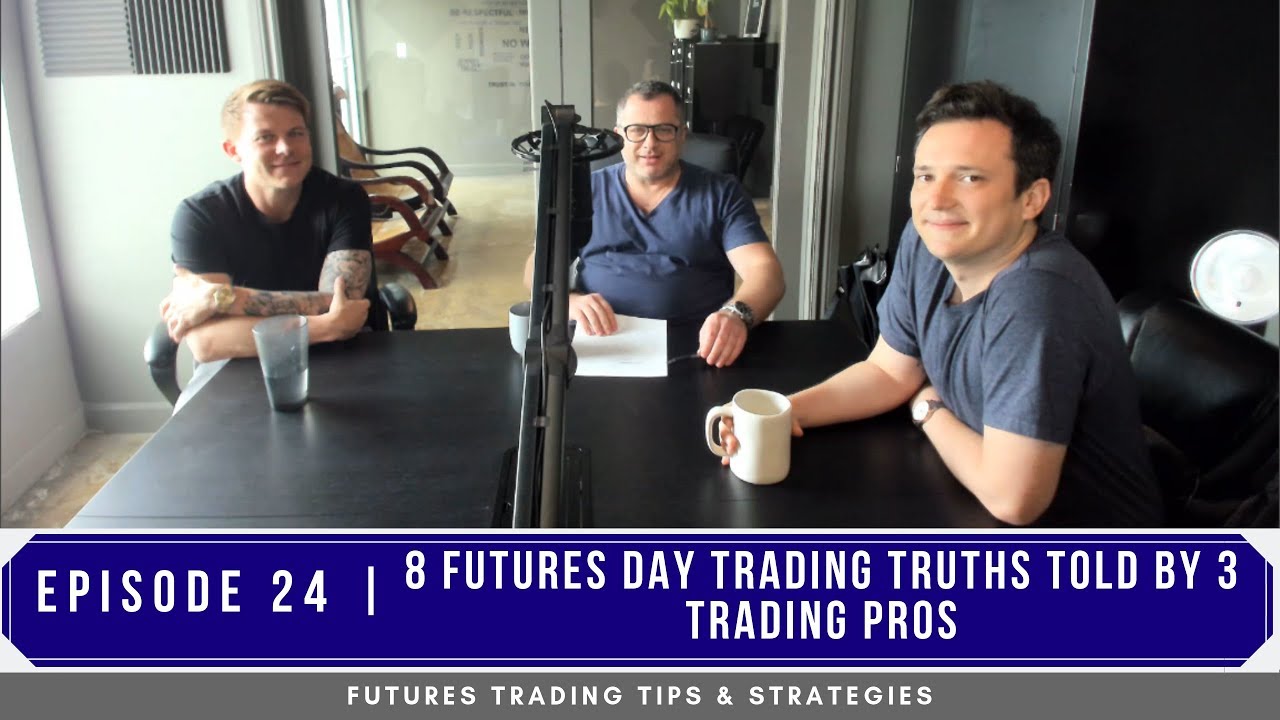 8 Futures Day Trading Truths told by 3 Trading Pros – #24