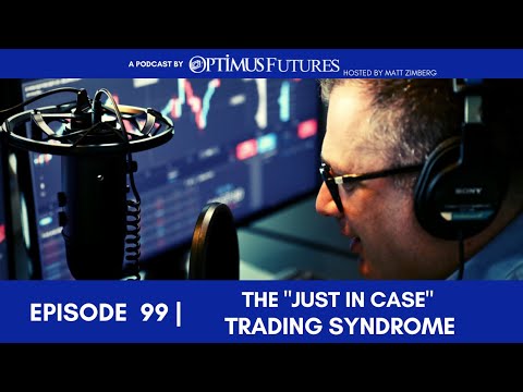 The “Just In Case” Trading Syndrome – Ep 99