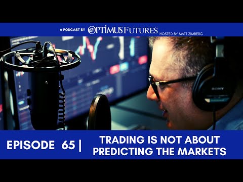 Trading Is Not About Predicting The Markets – Ep 65