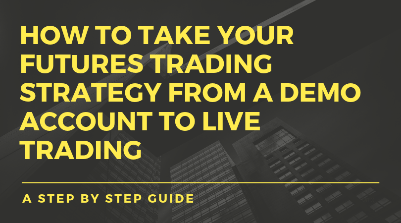 How to Take Your Futures Trading Strategy from Demo to Live Trading